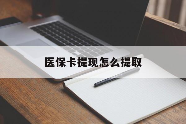 宁德医保卡提现怎么提取(医保卡提现怎么提取出来嶶新eai618兑现钱来)